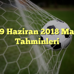 19 Haziran 2018 Maç Tahminleri