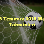 25 Temmuz 2018 Maç Tahminleri