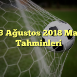 13 Ağustos 2018 Maç Tahminleri