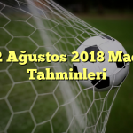 2 Ağustos 2018 Maç Tahminleri